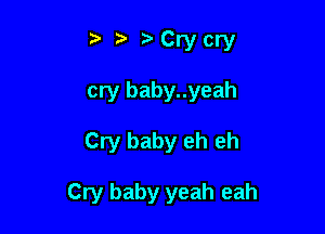 ta .5 Cry cry
cry baby..yeah

Cry baby eh eh

Cry baby yeah eah