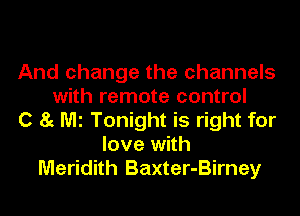 And change the channels
with remote control
C 85 Ml Tonight is right for
love with
Meridith Baxter-Birney