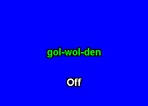 gol-wol-den

Off