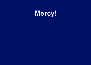 Mercy!