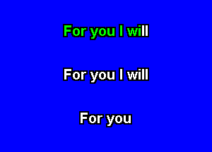 For you I will

For you I will

Foryou