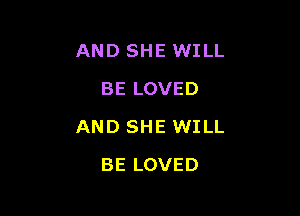 AND SHE WILL
BE LOVED

AND SHE WILL

BE LOVED
