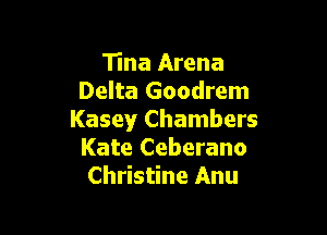 Tina Arena
Delta Goodrem

Kasey!r Chambers
Kate Ceberano
Christine Anu