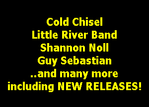 Cold Chisel
Little River Band
Shannon Noll

Guy Sebastian
..and many more
including NEW RELEASES!