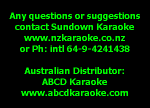 Any questions or suggestions
contact Sundown Karaoke
www.nzkaraoke.co.nz
or Phi intl 64-9-4241438

Australian Distributori
ABCD Karaoke
www.abcd ka raoke.com