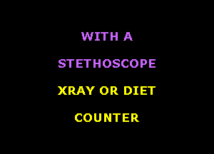 WITH A

STETHOSCOPE

XRAY 0R DIET

COUNTER