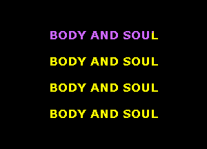 BODY AND SOUL
BODY AND SOUL

BODY AND SOUL

BODY AND SOUL