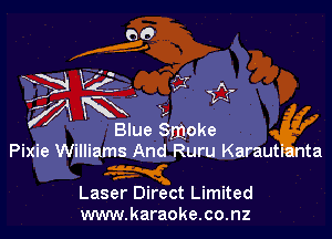 7. xi, .
A Blue gmoke g.
ut ta

Pixie Williams And Ruru Kara

.-
.-

Laser Direct Limited
www.karaoke.co.nz