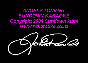 ANGELS TONIGHT
SUNDOWN KARAOKE
Copyright 2001 Sundown klbm
www.nzkaraoke.co.nz