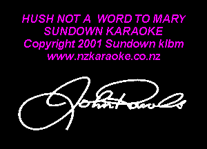 HUSH NOT A WORD TO MARY
SUNDOWN KARAOKE
Copyright 2001 Sundown klbm
www.nzkaraoke.co.nz