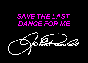 SA VE THE LAST
DANCE FOR ME

W