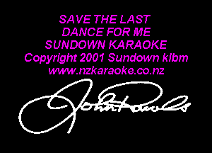 SA VE THE LAST
DANCE FOR ME
SUNDOWN KARAOKE
Copyright 2001 Sundown kibm
www.nzkaraoke.co.nz