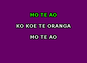 MO TE A0

KO KOE TE ORANGA

MO TE A0