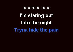 2)b ??i)

I'm staring out
Into the night