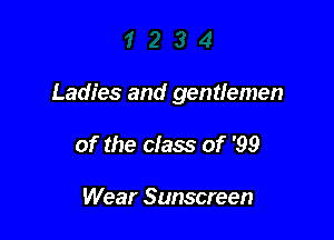 Ladies and gentlemen

of the class of '99

Wear Sunscreen
