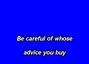 Be careful of whose

advice you buy