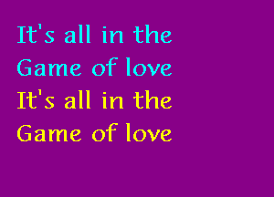 It's all in the
Game of love

It's all in the
Game of love