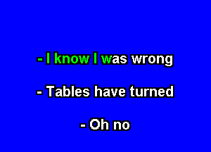 - I know I was wrong

- Tables have turned

-Ohno