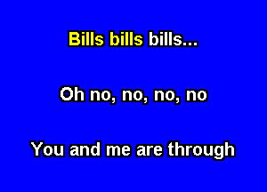 Bills bills bills...

Oh no, no, no, no

You and me are through