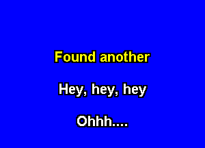 Found another

Hey, hey, hey

Ohhh....