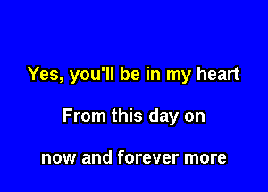 Yes, you'll be in my heart

From this day on

now and forever more