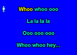 Whoo whoo 000
La la la la

000 000 000

Whoa whoa hey...