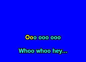 000 000 000

Whoo whoo hey...