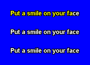 Put a smile on your face

Put a smile on your face

Put a smile on your face