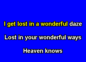 I get lost in a wonderful daze

Lost in your wonderful ways

Heaven knows