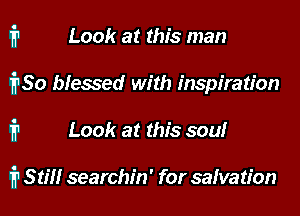 1711 Look at this man
1160 blessed with inspiration

1'? Look at this sou!

ism! searchin' for salvation