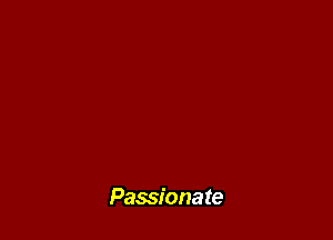 Passionate