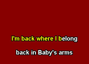 I'm back where I belong

back in Baby's arms