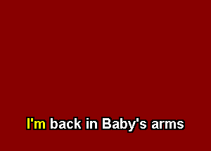 I'm back in Baby's arms