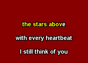 the stars above

with every heartbeat

I still think of you