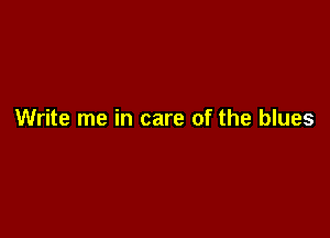 Write me in care of the blues