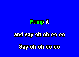 Pump it

Pump it

and say oh oh oo oo