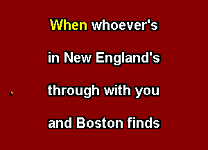 When whoever's

in New England's

through with you

and Boston finds