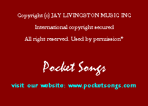 Copyright (c) JAY LIVINGST 0N MUSIC INC
Inmn'onsl copyright Bocuxcd

All right named. Used by pmnisbion

Doom 50W

visit our mbsitez m.pockatsongs.com