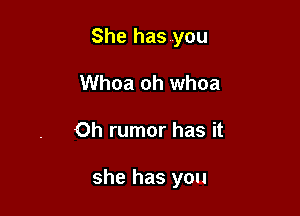 She has you

Whoa oh whoa
Oh rumor has it

she has you