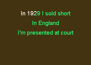 In 1929 I sold short
In England

I'm presented at court