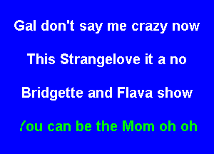 and girl I wanna be the Papa

You can be the Mom oh oh