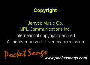 Copy ght

Jerryco Music Co.
MPL Communications Inc

International copyright secured
All rights reserved Used by permissmn

pow SOWNmpockelsongsmom l