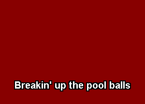 Breakin' up the pool balls