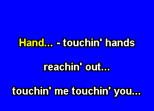 Hand... - touchin' hands

reachin' out...

touchin' me touchin' you...