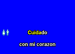 if? Cuidado

con mi corazon