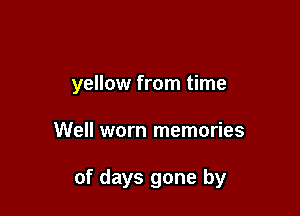 yellow from time

Well worn memories

of days gone by