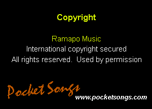 Copyright

Ramapo Music
International copyright secured
All rights reserved Used by permission

POM SOWWWW

.pockezsongs.com