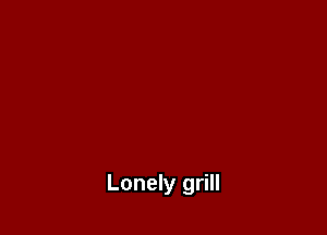 Lonely grill