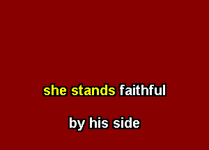 she stands faithful

by his side