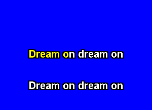 Dream on dream on

Dream on dream on